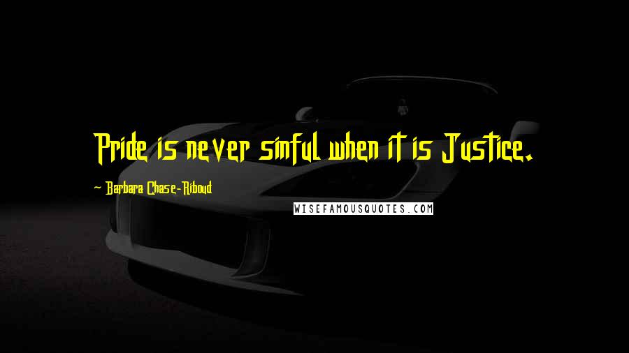 Barbara Chase-Riboud Quotes: Pride is never sinful when it is Justice.