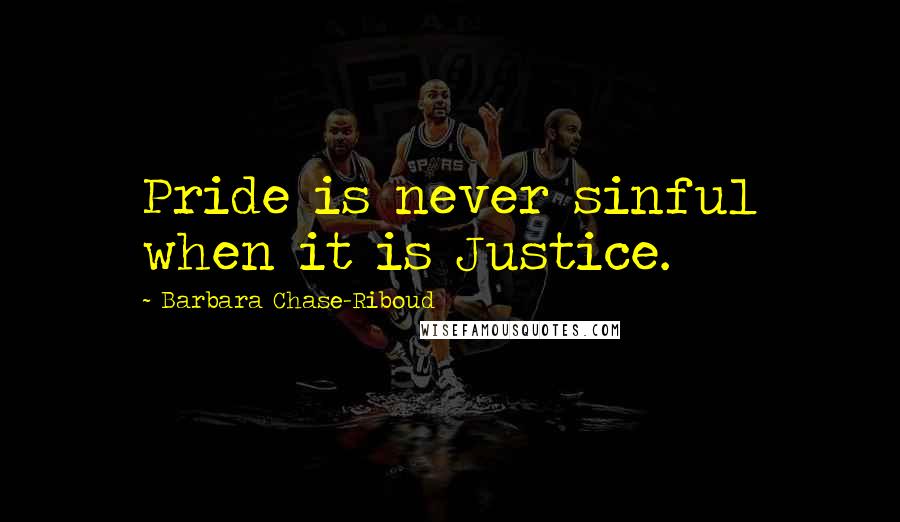 Barbara Chase-Riboud Quotes: Pride is never sinful when it is Justice.