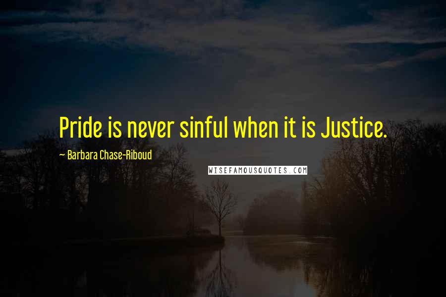 Barbara Chase-Riboud Quotes: Pride is never sinful when it is Justice.