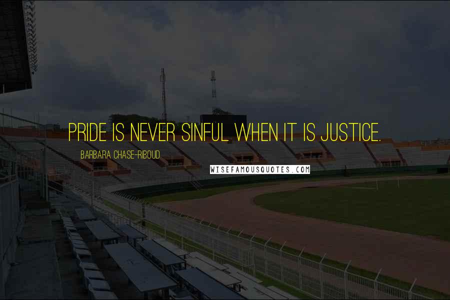 Barbara Chase-Riboud Quotes: Pride is never sinful when it is Justice.