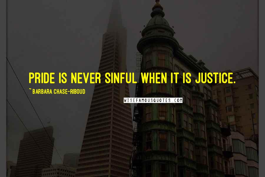 Barbara Chase-Riboud Quotes: Pride is never sinful when it is Justice.