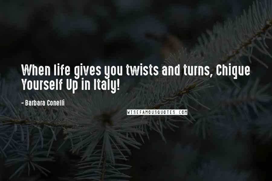 Barbara Conelli Quotes: When life gives you twists and turns, Chique Yourself Up in Italy!