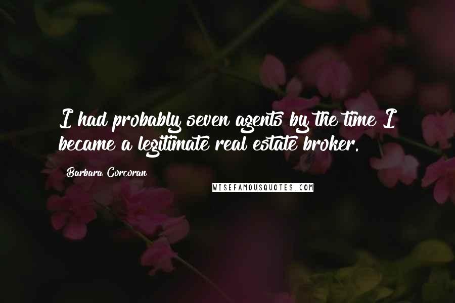 Barbara Corcoran Quotes: I had probably seven agents by the time I became a legitimate real estate broker.