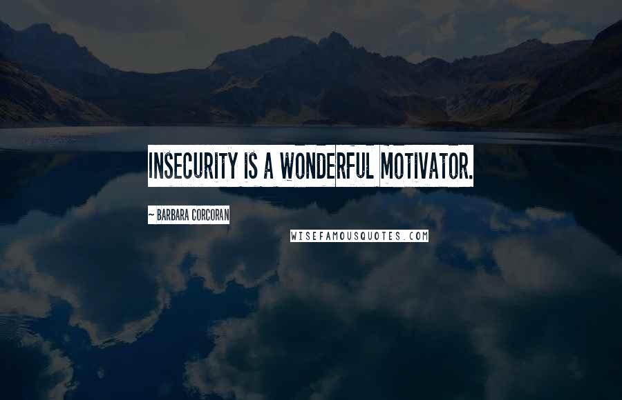 Barbara Corcoran Quotes: Insecurity is a wonderful motivator.