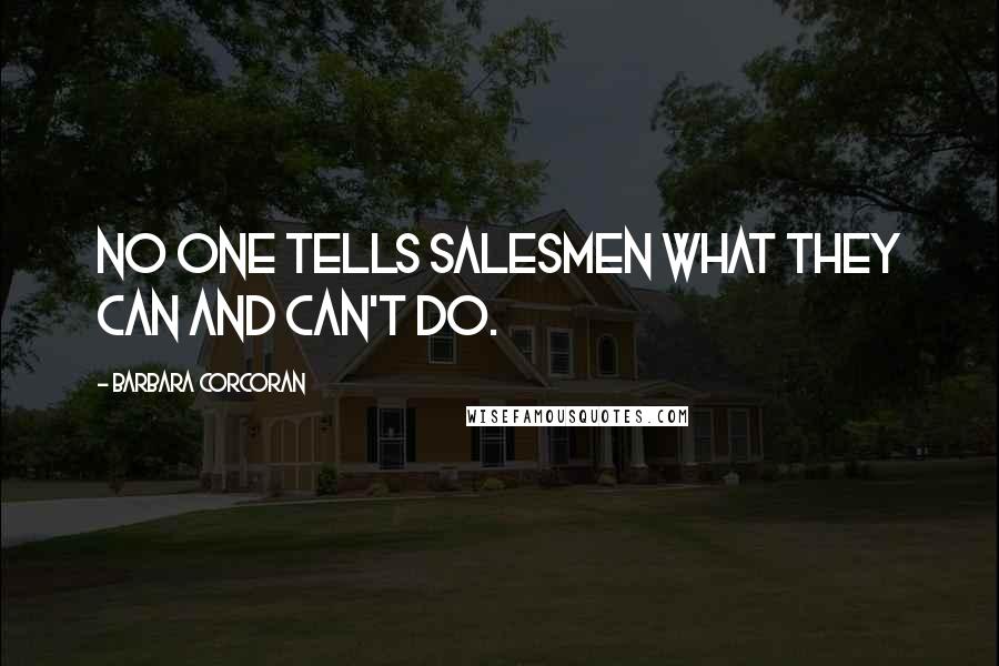 Barbara Corcoran Quotes: No one tells salesmen what they can and can't do.