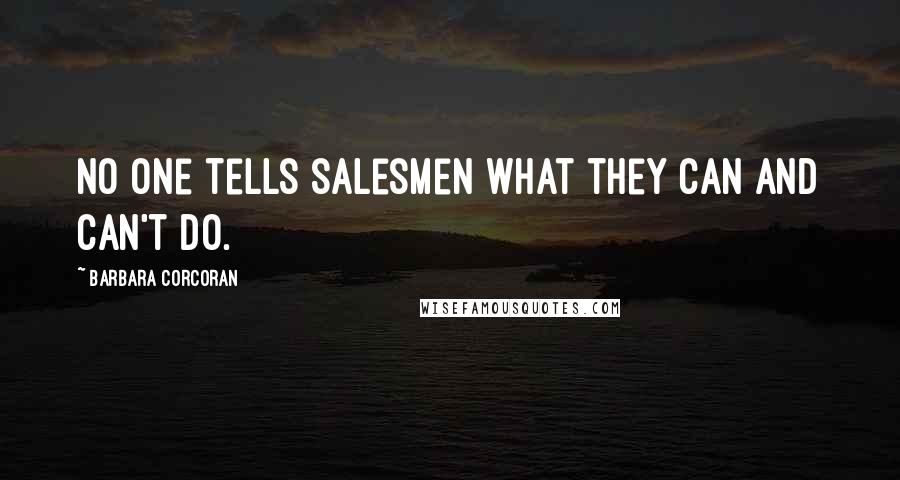 Barbara Corcoran Quotes: No one tells salesmen what they can and can't do.