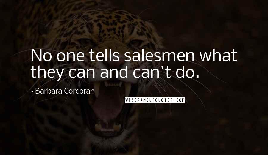 Barbara Corcoran Quotes: No one tells salesmen what they can and can't do.