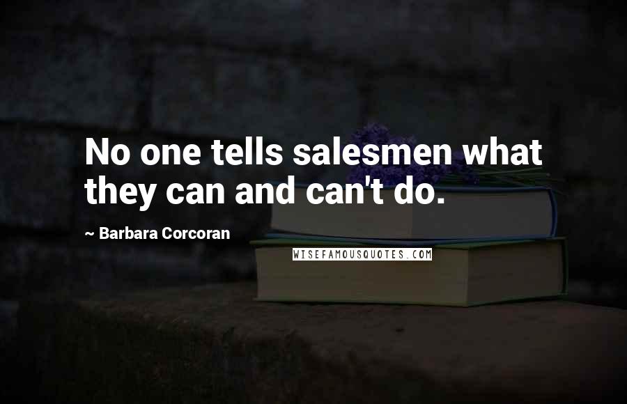 Barbara Corcoran Quotes: No one tells salesmen what they can and can't do.