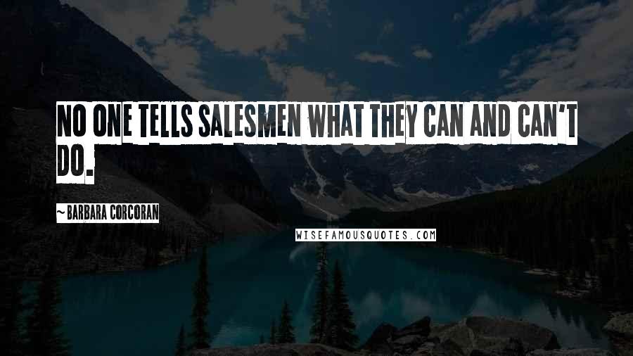 Barbara Corcoran Quotes: No one tells salesmen what they can and can't do.