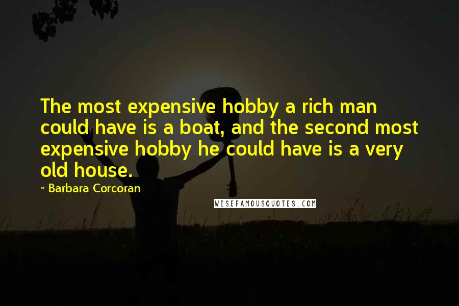 Barbara Corcoran Quotes: The most expensive hobby a rich man could have is a boat, and the second most expensive hobby he could have is a very old house.