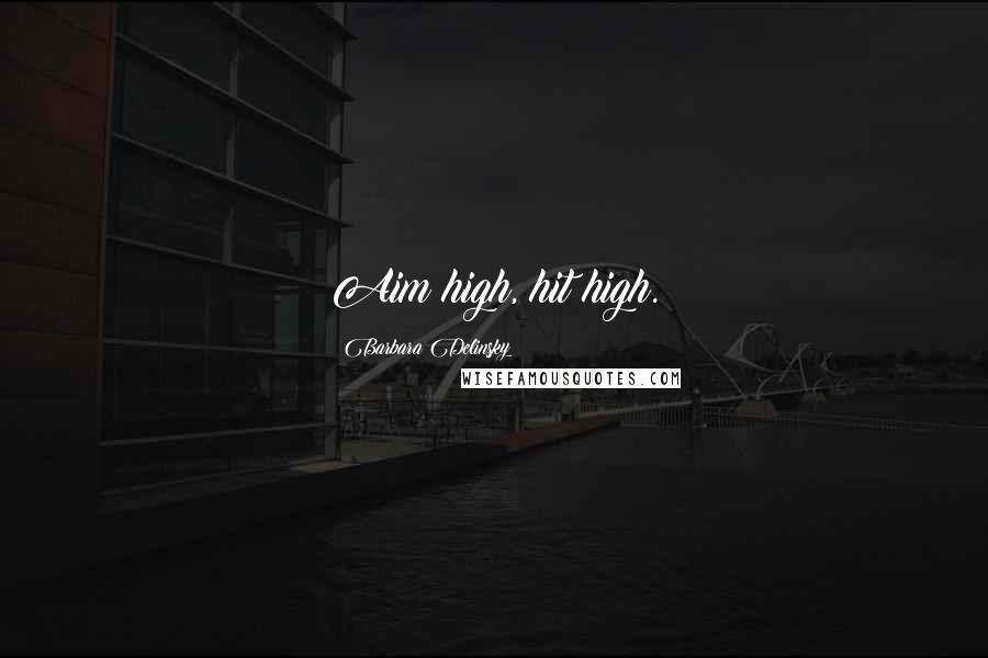 Barbara Delinsky Quotes: Aim high, hit high.