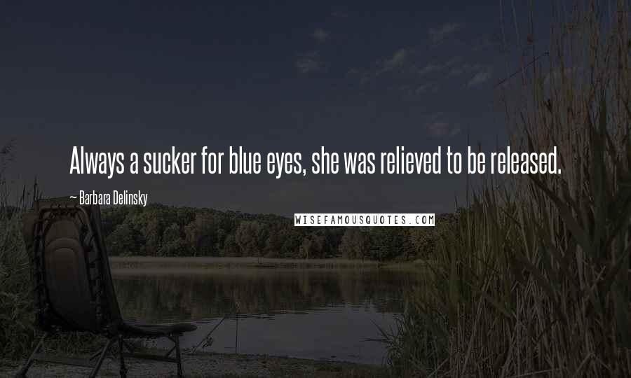 Barbara Delinsky Quotes: Always a sucker for blue eyes, she was relieved to be released.