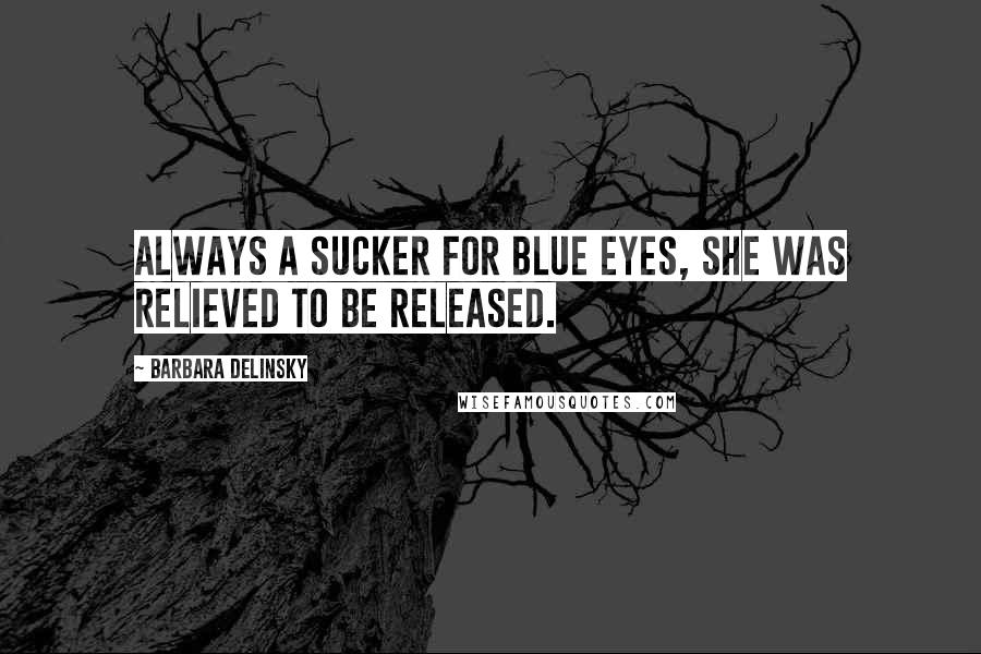 Barbara Delinsky Quotes: Always a sucker for blue eyes, she was relieved to be released.