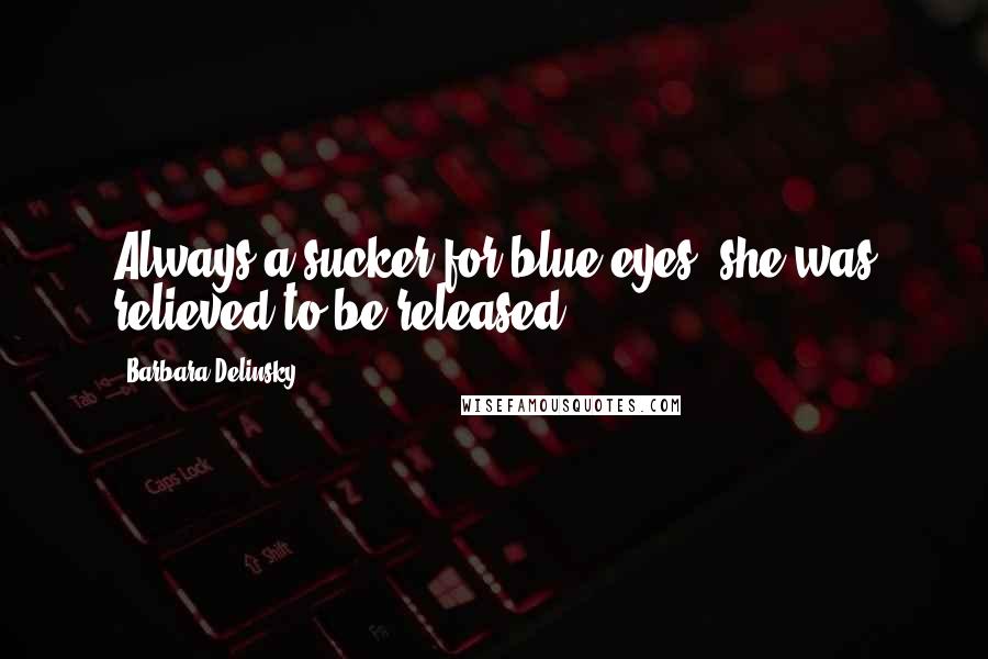 Barbara Delinsky Quotes: Always a sucker for blue eyes, she was relieved to be released.