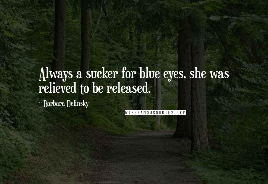 Barbara Delinsky Quotes: Always a sucker for blue eyes, she was relieved to be released.