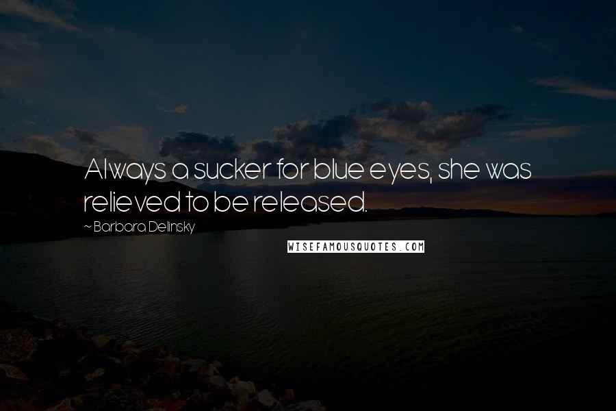 Barbara Delinsky Quotes: Always a sucker for blue eyes, she was relieved to be released.