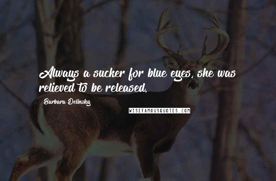 Barbara Delinsky Quotes: Always a sucker for blue eyes, she was relieved to be released.