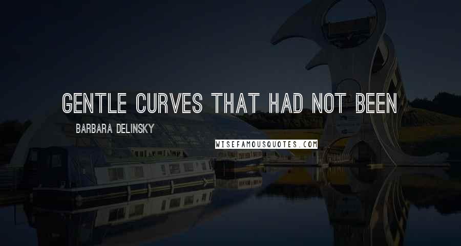 Barbara Delinsky Quotes: gentle curves that had not been