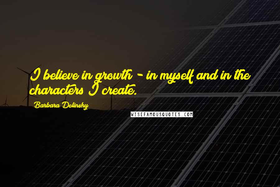 Barbara Delinsky Quotes: I believe in growth - in myself and in the characters I create.