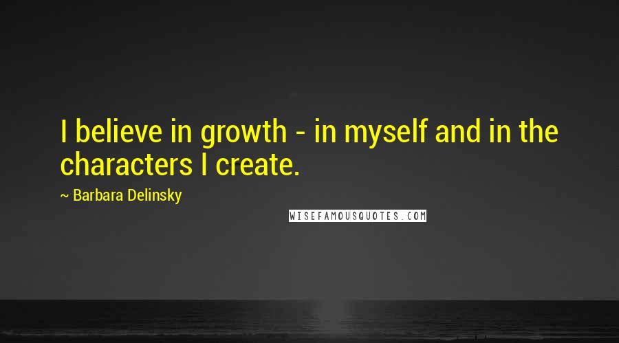 Barbara Delinsky Quotes: I believe in growth - in myself and in the characters I create.