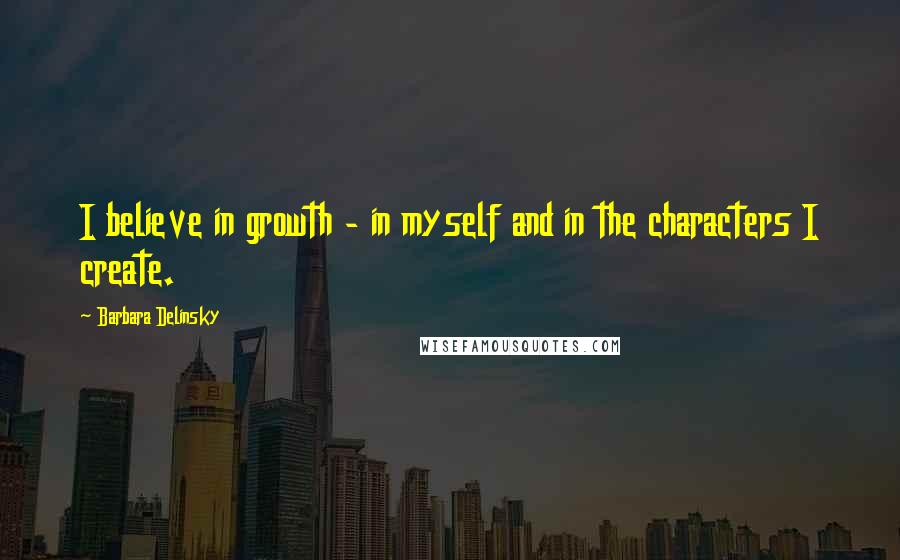 Barbara Delinsky Quotes: I believe in growth - in myself and in the characters I create.