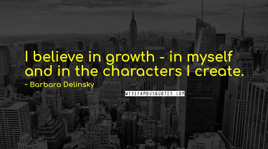 Barbara Delinsky Quotes: I believe in growth - in myself and in the characters I create.