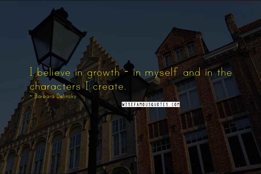 Barbara Delinsky Quotes: I believe in growth - in myself and in the characters I create.