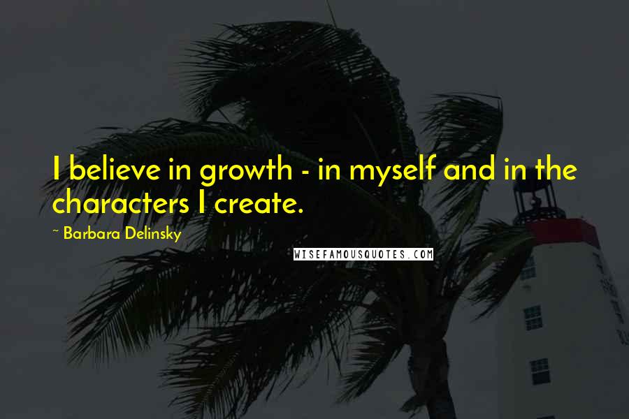 Barbara Delinsky Quotes: I believe in growth - in myself and in the characters I create.