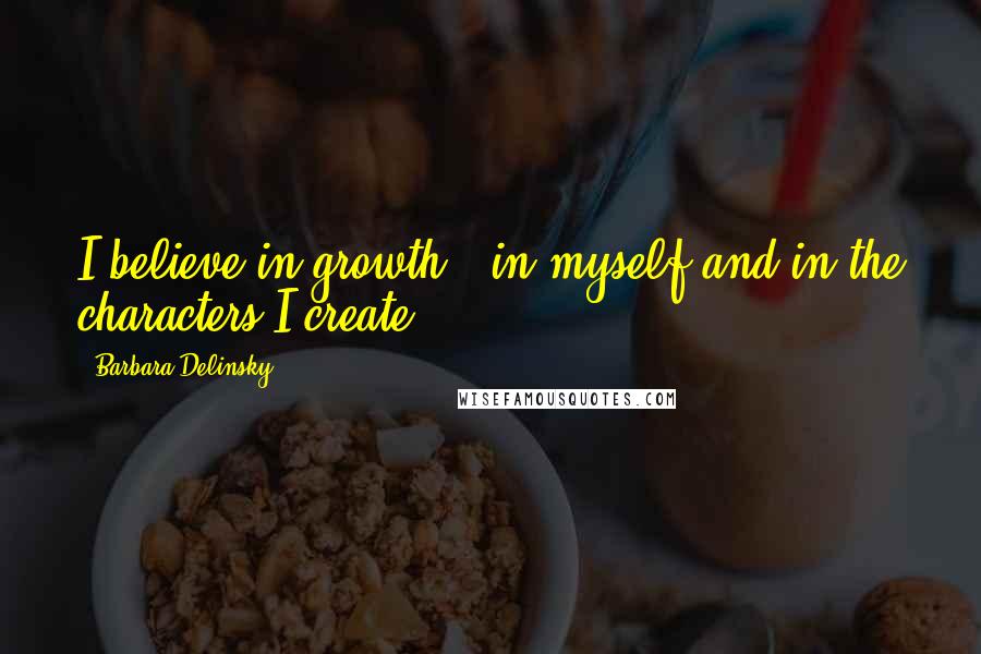 Barbara Delinsky Quotes: I believe in growth - in myself and in the characters I create.