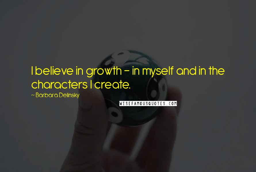 Barbara Delinsky Quotes: I believe in growth - in myself and in the characters I create.