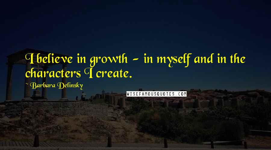 Barbara Delinsky Quotes: I believe in growth - in myself and in the characters I create.