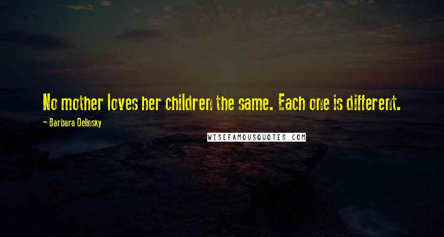 Barbara Delinsky Quotes: No mother loves her children the same. Each one is different.