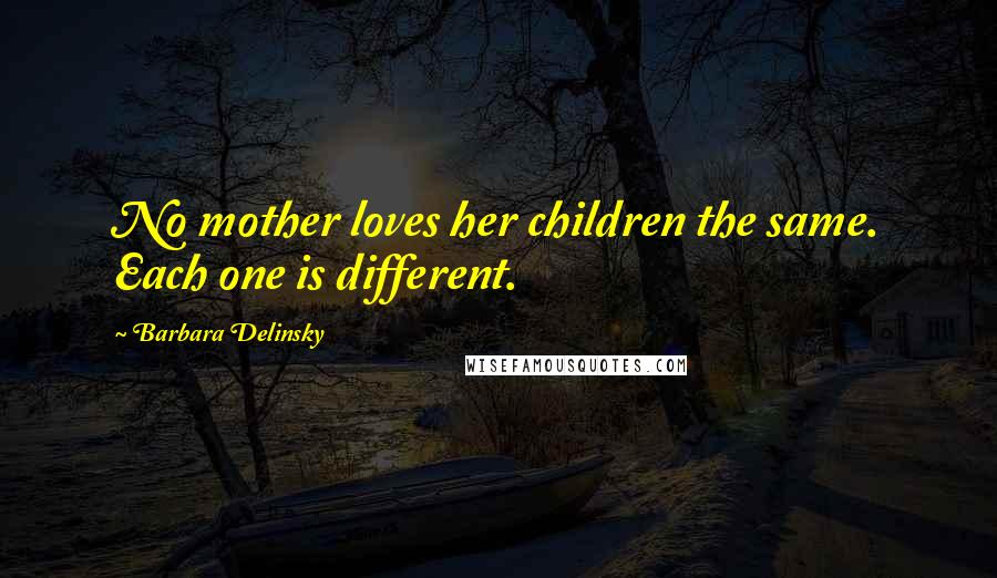 Barbara Delinsky Quotes: No mother loves her children the same. Each one is different.