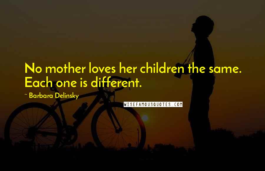 Barbara Delinsky Quotes: No mother loves her children the same. Each one is different.