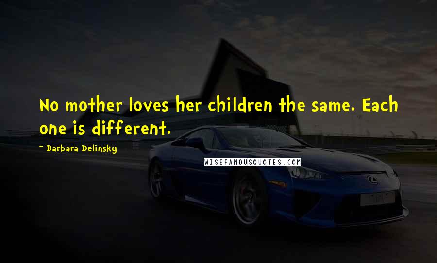 Barbara Delinsky Quotes: No mother loves her children the same. Each one is different.