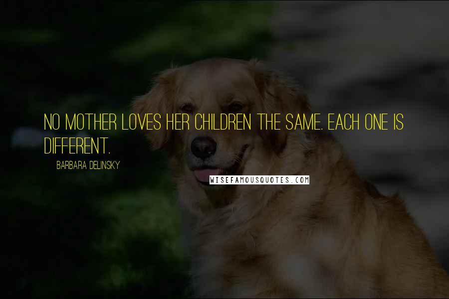 Barbara Delinsky Quotes: No mother loves her children the same. Each one is different.