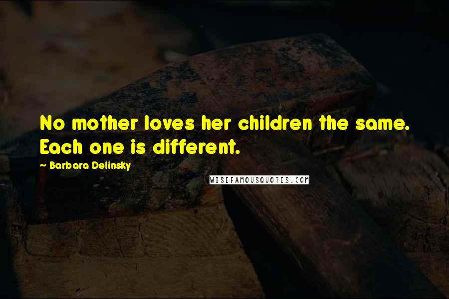 Barbara Delinsky Quotes: No mother loves her children the same. Each one is different.