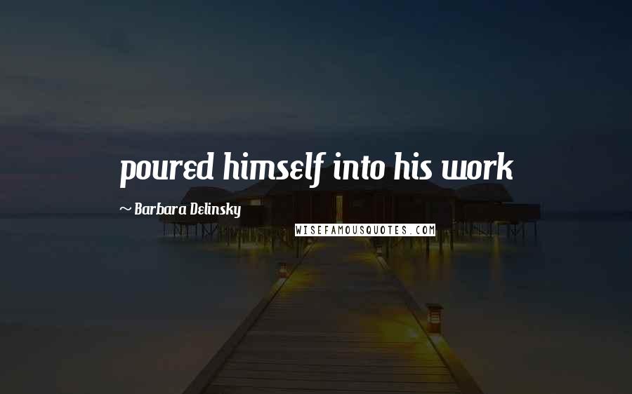 Barbara Delinsky Quotes: poured himself into his work