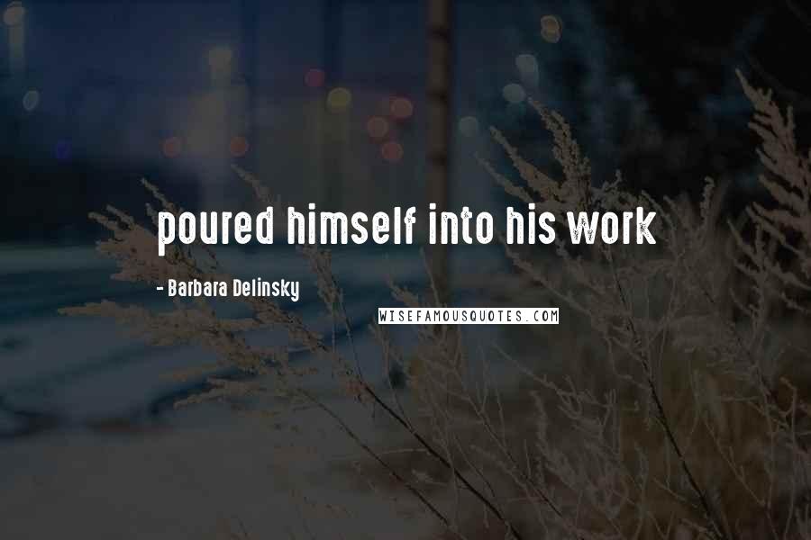 Barbara Delinsky Quotes: poured himself into his work