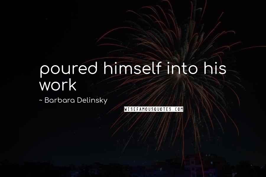 Barbara Delinsky Quotes: poured himself into his work