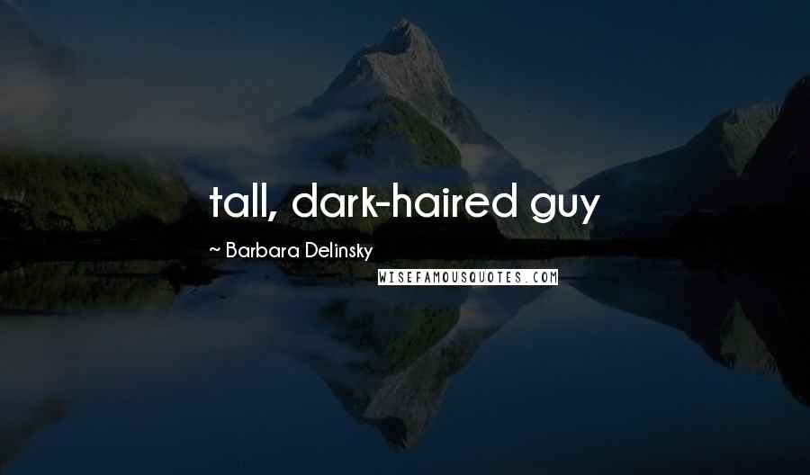 Barbara Delinsky Quotes: tall, dark-haired guy