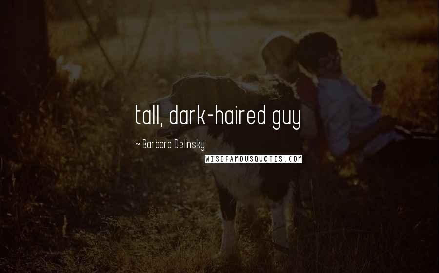 Barbara Delinsky Quotes: tall, dark-haired guy