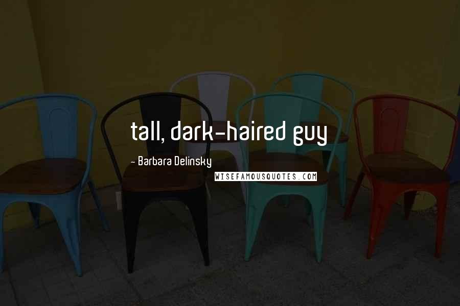 Barbara Delinsky Quotes: tall, dark-haired guy