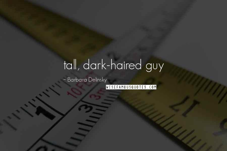 Barbara Delinsky Quotes: tall, dark-haired guy