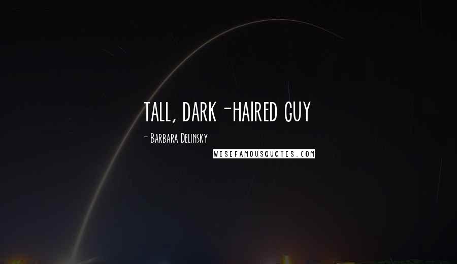 Barbara Delinsky Quotes: tall, dark-haired guy