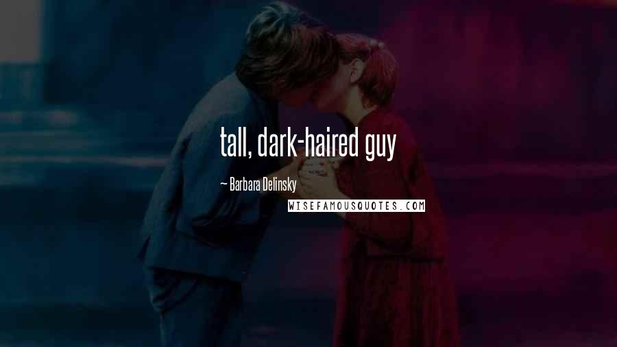 Barbara Delinsky Quotes: tall, dark-haired guy