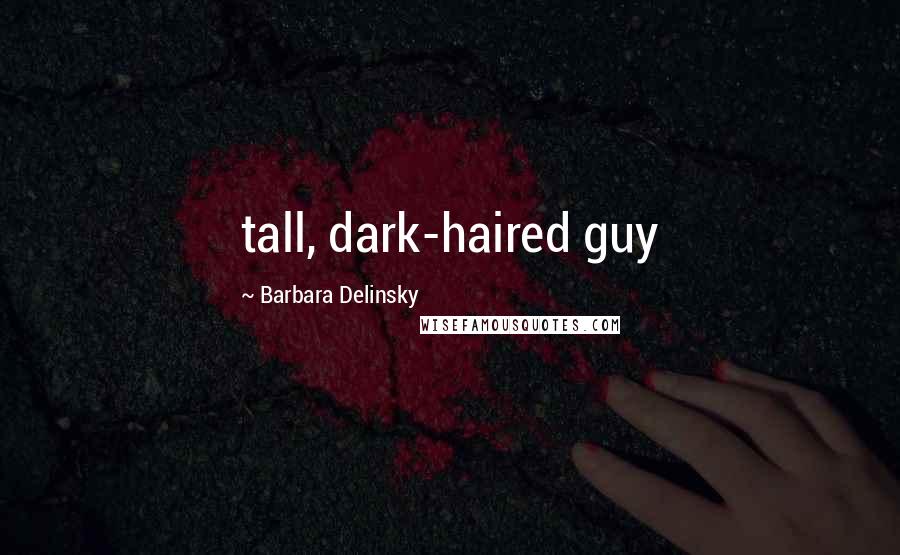 Barbara Delinsky Quotes: tall, dark-haired guy