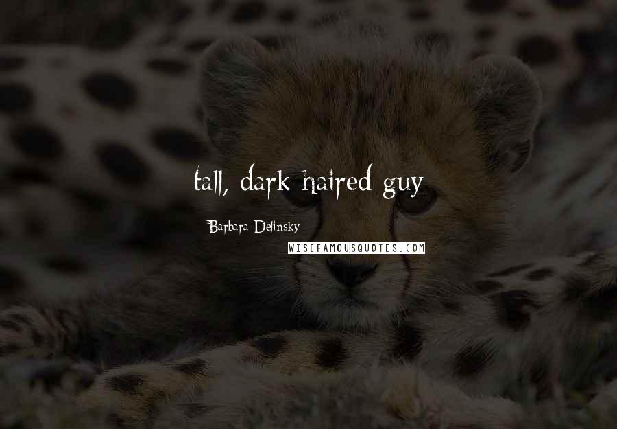 Barbara Delinsky Quotes: tall, dark-haired guy