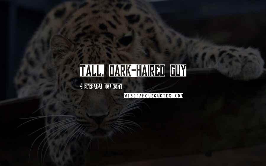 Barbara Delinsky Quotes: tall, dark-haired guy