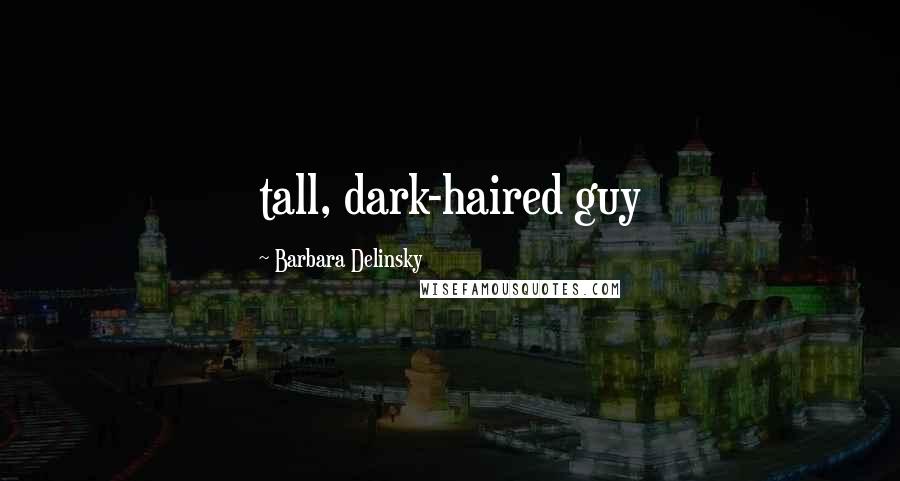 Barbara Delinsky Quotes: tall, dark-haired guy